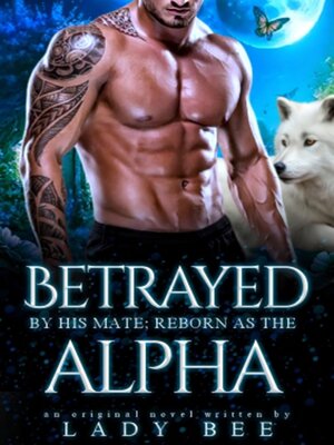 cover image of Betrayed by His Mate; Reborn as the Alpha